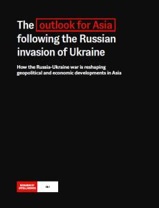 The Economist (Intelligence Unit) - The Outlook for Asia following the Russian invasion of Ukraine (2022)